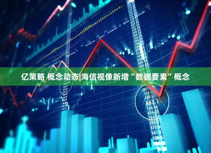 亿策略 概念动态|海信视像新增“数据要素”概念