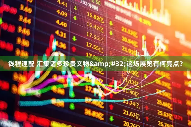 钱程速配 汇集诸多珍贵文物&#32;这场展览有何亮点？